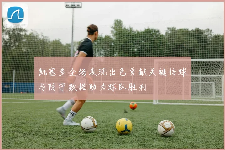 凯塞多全场表现出色贡献关键传球与防守数据助力球队胜利