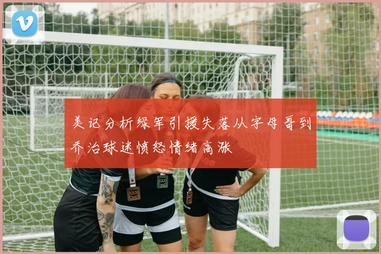 美记分析绿军引援失落从字母哥到乔治球迷愤怒情绪高涨